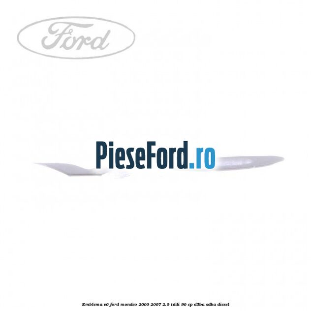 Emblema V6 Ford Mondeo 2000-2007 2.0 TDDI 90 cp D5BA, SDBA diesel