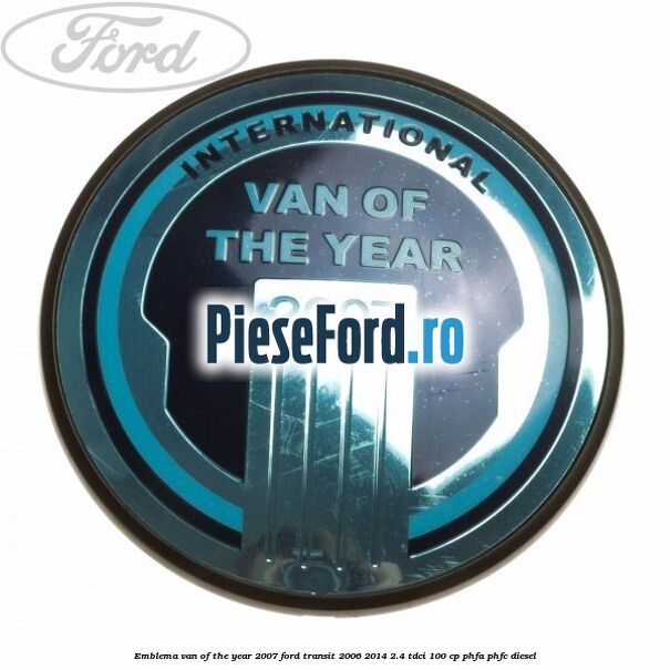 Emblema Van of the year 2007 Ford Transit 2006-2014 2.4 TDCi 100 cp PHFA, PHFC diesel