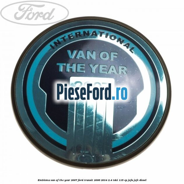 Emblema Van of the year 2007 Ford Transit 2006-2014 2.4 TDCi 115 cp JXFA, JXFC diesel