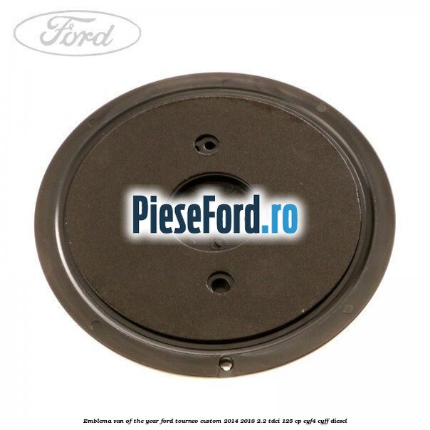 Emblema Van of the year Ford Tourneo Custom 2014-2018 2.2 TDCi 125 cp CYF4, CYFF diesel
