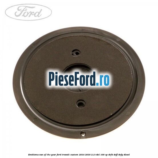 Emblema Van of the year Ford Transit Custom 2014-2018 2.2 TDCi 100 cp DRF4, DRFF, DRFG diesel