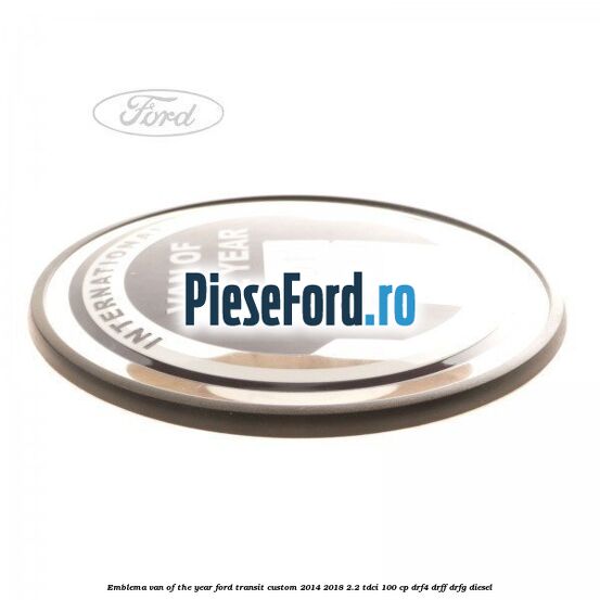 Emblema Van of the year Ford Transit Custom 2014-2018 2.2 TDCi 100 cp DRF4, DRFF, DRFG diesel