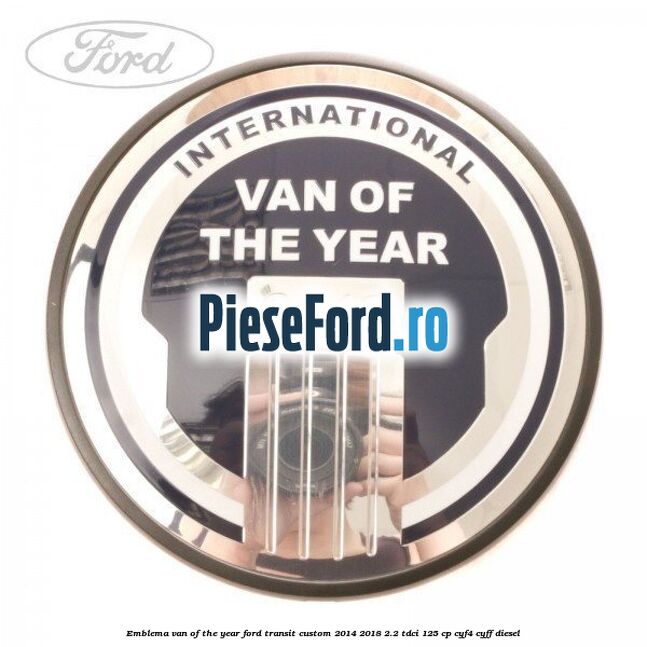 Emblema Van of the year Ford Transit Custom 2014-2018 2.2 TDCi 125 cp CYF4, CYFF diesel