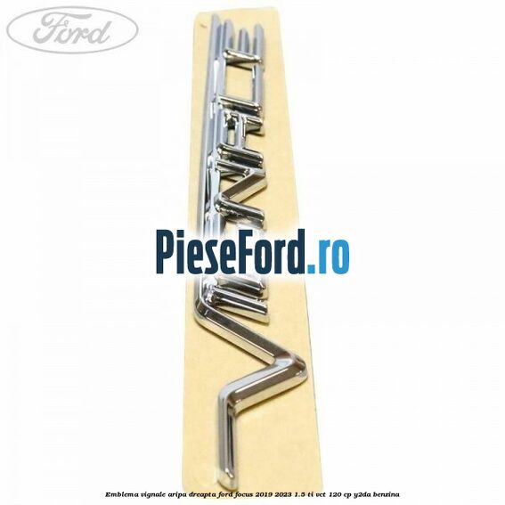 Emblema Vignale aripa dreapta Ford Focus 2019-2023 1.5 Ti-VCT 120 cp Y2DA benzina