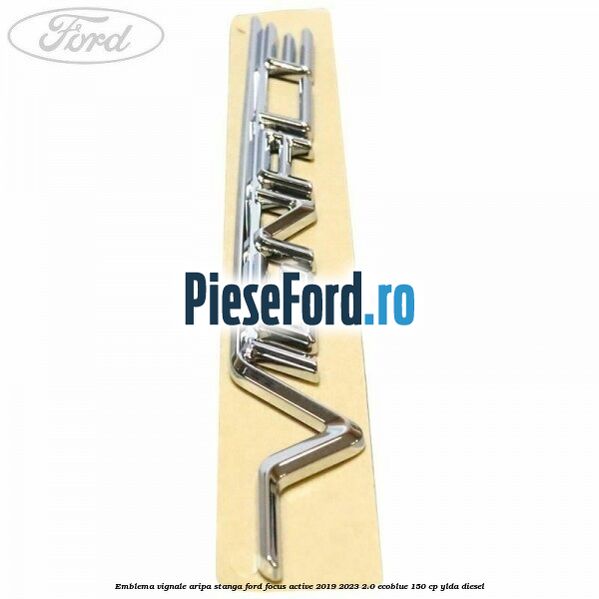 Emblema Vignale aripa stanga Ford Focus Active 2019-2023 2.0 EcoBlue 150 cp YLDA diesel