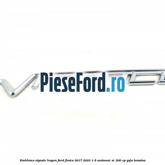 Emblema Vignale hayon Ford Fiesta 2017-2023 1.5 EcoBoost ST 200 cp YZJA benzina
