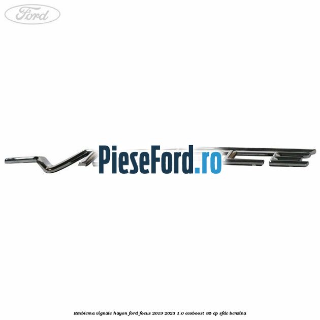 Emblema Vignale hayon Ford Focus 2019-2023 1.0 EcoBoost 85 cp Emblema Vignale hayon Ford Focus 2019-2023 1.0 EcoBoost 85 cp SFDC benzina