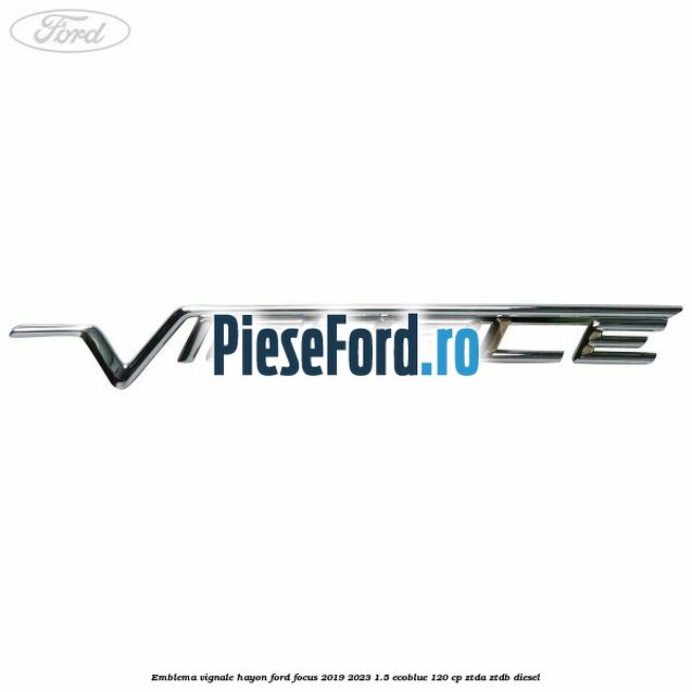 Emblema Vignale hayon Ford Focus 2019-2023 1.5 EcoBlue 120 cp ZTDA, ZTDB diesel