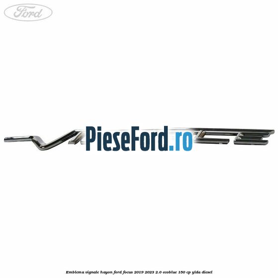 Emblema Vignale hayon Ford Focus 2019-2023 2.0 EcoBlue 150 cp YLDA diesel