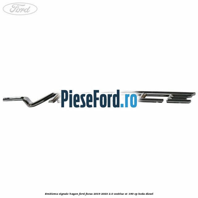Emblema Vignale hayon Ford Focus 2019-2023 2.0 EcoBlue ST 190 cp BCDA diesel