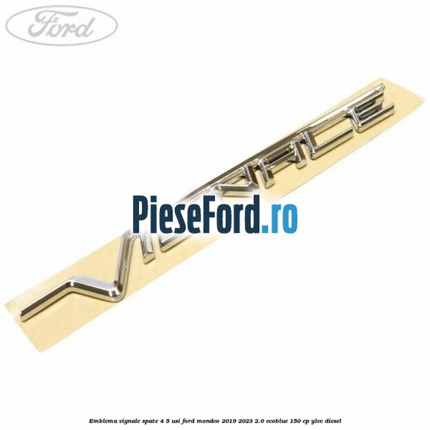 Emblema Vignale spate 4/5 usi Ford Mondeo 2019-2023 2.0 EcoBlue 150 cp