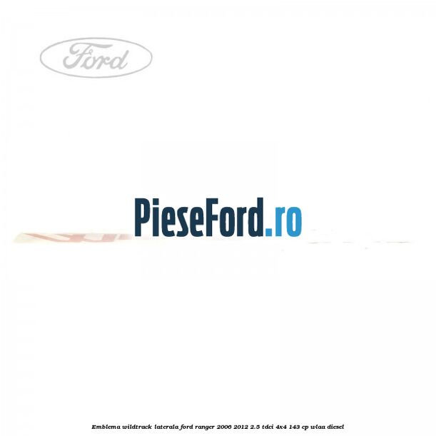 Emblema Wildtrack laterala Ford Ranger 2006-2012 2.5 TDCi 4x4 143 cp WLAA diesel