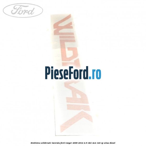 Emblema Wildtrack laterala Ford Ranger 2006-2012 2.5 TDCi 4x4 143 cp WLAA diesel