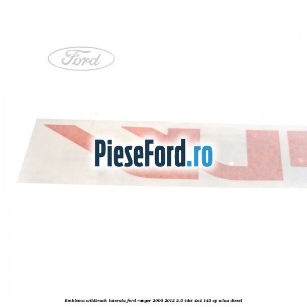 Emblema Wildtrack laterala Ford Ranger 2006-2012 2.5 TDCi 4x4 143 cp WLAA diesel