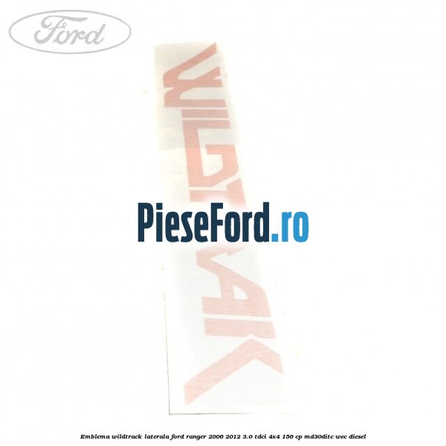 Emblema Wildtrack laterala Ford Ranger 2006-2012 3.0 TDCi 4x4 156 cp MD30DITC, WEC diesel