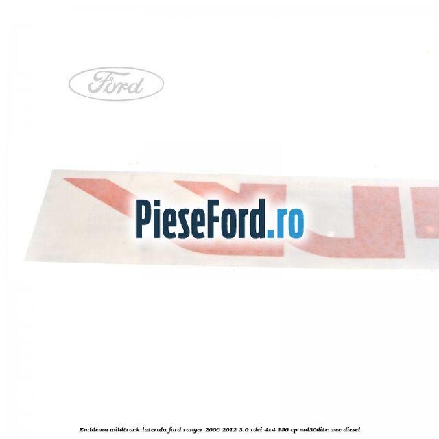 Emblema Wildtrack laterala Ford Ranger 2006-2012 3.0 TDCi 4x4 156 cp MD30DITC, WEC diesel