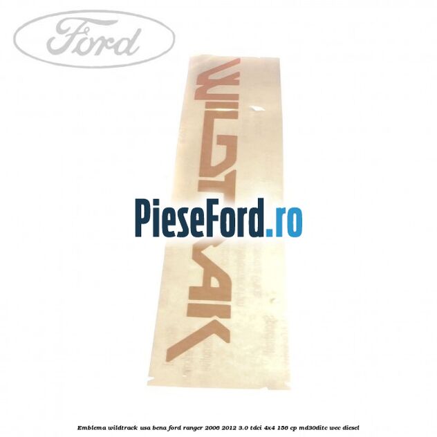 Emblema Wildtrack usa bena Ford Ranger 2006-2012 3.0 TDCi 4x4 156 cp Emblema Wildtrack usa bena Ford Ranger 2006-2012 3.0 TDCi 4x4 156 cp MD30DITC, WEC diesel