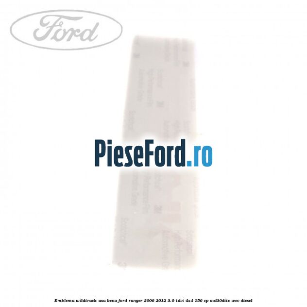 Emblema Wildtrack usa bena Ford Ranger 2006-2012 3.0 TDCi 4x4 156 cp Emblema Wildtrack usa bena Ford Ranger 2006-2012 3.0 TDCi 4x4 156 cp MD30DITC, WEC diesel