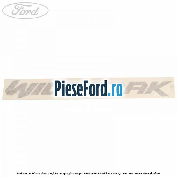Emblema Wildtrak dark usa fata dreapta Ford Ranger 2012-2015 3.2 TDCi 4x4 200 cp ENSA, SA2R, SA2S, SA2W, SAFA diesel