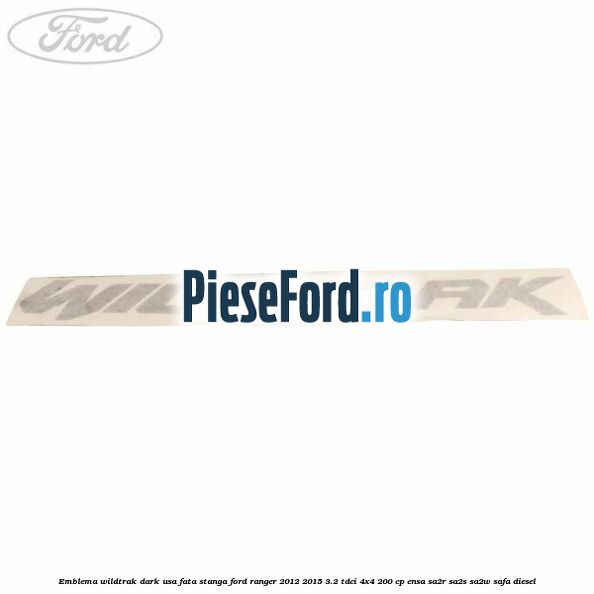 Emblema Wildtrak dark usa fata stanga Ford Ranger 2012-2015 3.2 TDCi 4x4 200 cp ENSA, SA2R, SA2S, SA2W, SAFA diesel