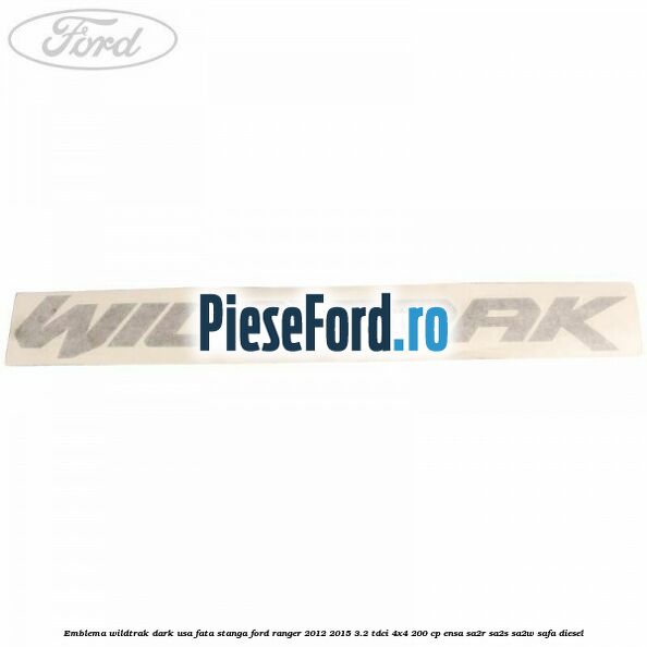 Emblema Wildtrak dark usa fata stanga Ford Ranger 2012-2015 3.2 TDCi 4x4 200 cp ENSA, SA2R, SA2S, SA2W, SAFA diesel