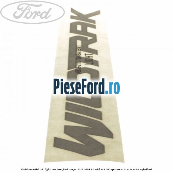 Emblema Wildtrak light usa bena Ford Ranger 2012-2015 3.2 TDCi 4x4 200 cp ENSA, SA2R, SA2S, SA2W, SAFA diesel