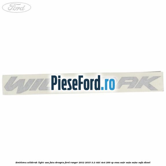 Emblema Wildtrak light usa fata dreapta Ford Ranger 2012-2015 3.2 TDCi 4x4 200 cp Emblema Wildtrak light usa fata dreapta Ford Ranger 2012-2015 3.2 TDCi 4x4 200 cp ENSA, SA2R, SA2S, SA2W, SAFA diesel