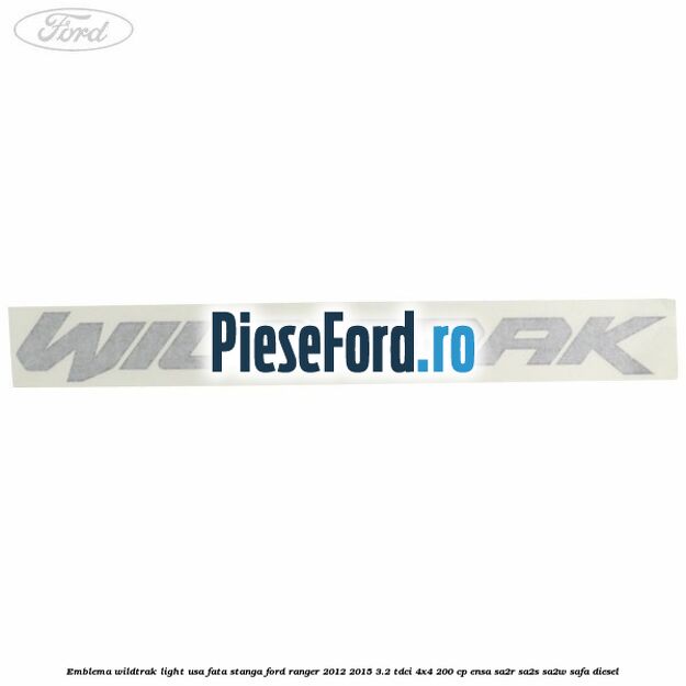 Emblema Wildtrak light usa fata stanga Ford Ranger 2012-2015 3.2 TDCi 4x4 200 cp ENSA, SA2R, SA2S, SA2W, SAFA diesel