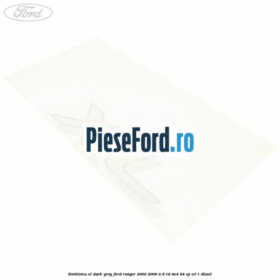 Emblema XL dark grey Ford Ranger 2002-2006 2.5 TD 4x4 84 cp Emblema XL dark grey Ford Ranger 2002-2006 2.5 TD 4x4 84 cp WL-T diesel