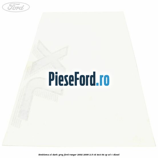 Emblema XL dark grey Ford Ranger 2002-2006 2.5 TD 4x4 84 cp Emblema XL dark grey Ford Ranger 2002-2006 2.5 TD 4x4 84 cp WL-T diesel