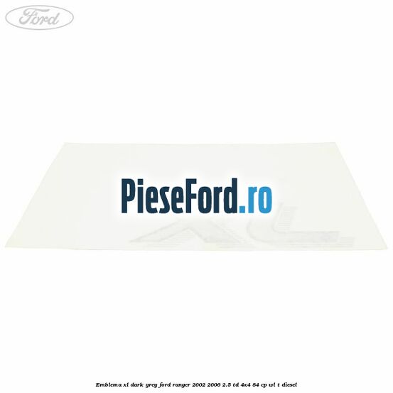 Emblema XL dark grey Ford Ranger 2002-2006 2.5 TD 4x4 84 cp Emblema XL dark grey Ford Ranger 2002-2006 2.5 TD 4x4 84 cp WL-T diesel
