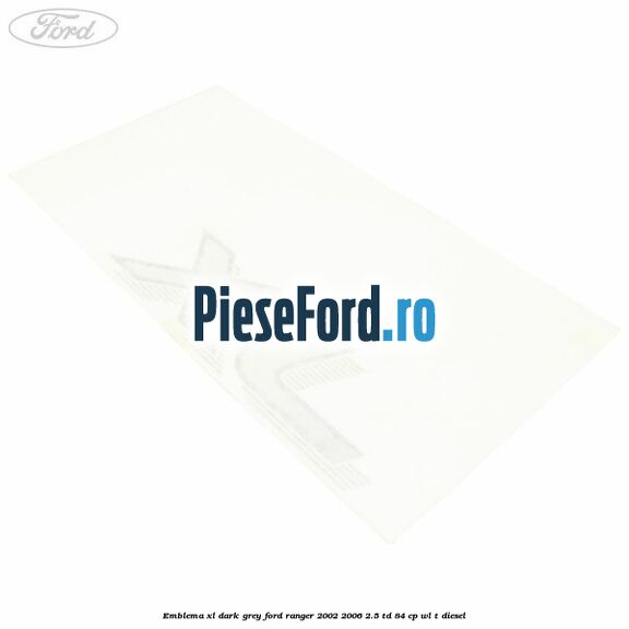 Emblema XL dark grey Ford Ranger 2002-2006 2.5 TD 84 cp WL-T diesel
