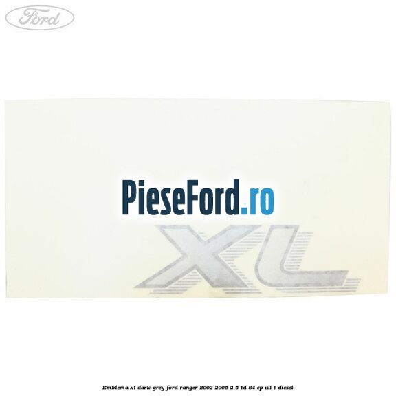 Emblema XL dark grey Ford Ranger 2002-2006 2.5 TD 84 cp WL-T diesel