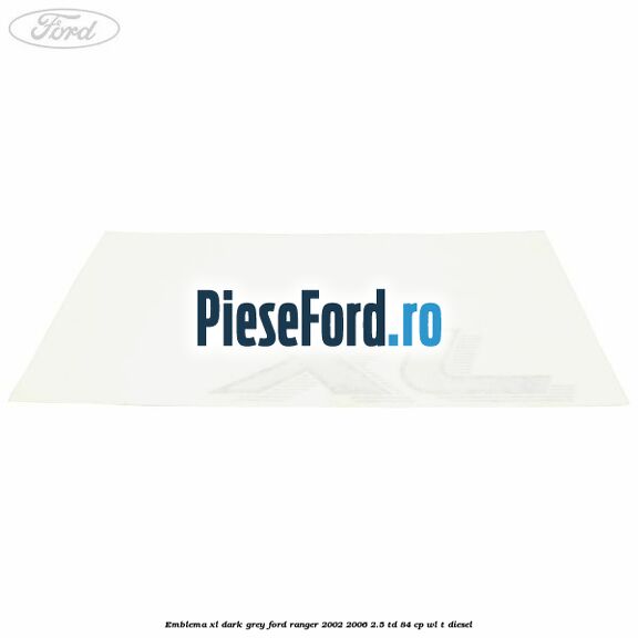 Emblema XL dark grey Ford Ranger 2002-2006 2.5 TD 84 cp WL-T diesel