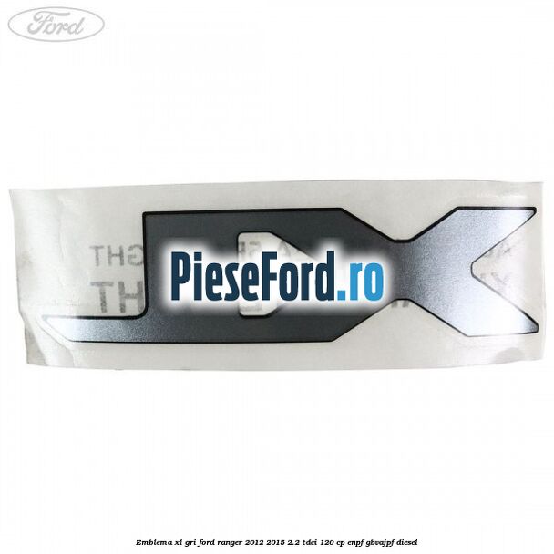 Emblema XL gri Ford Ranger 2012-2015 2.2 TDCi 120 cp ENPF, GBVAJPF diesel