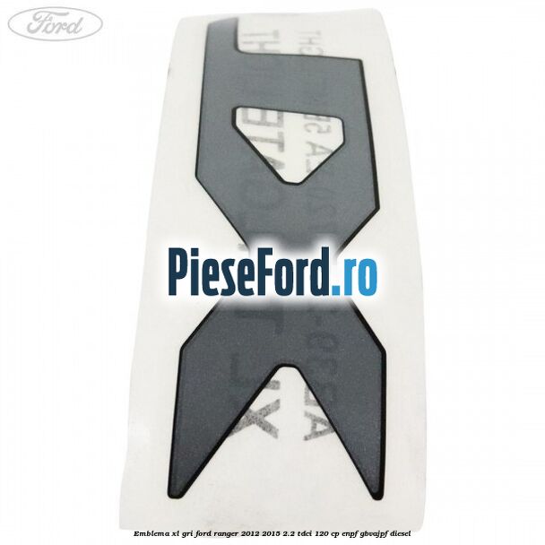 Emblema XL gri Ford Ranger 2012-2015 2.2 TDCi 120 cp ENPF, GBVAJPF diesel