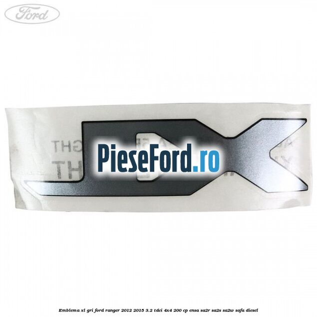 Emblema XL gri Ford Ranger 2012-2015 3.2 TDCi 4x4 200 cp Emblema XL gri Ford Ranger 2012-2015 3.2 TDCi 4x4 200 cp ENSA, SA2R, SA2S, SA2W, SAFA diesel