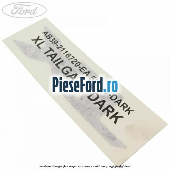 Emblema XL neagra Ford Ranger 2012-2015 2.2 TDCi 120 cp ENPF, GBVAJPF diesel