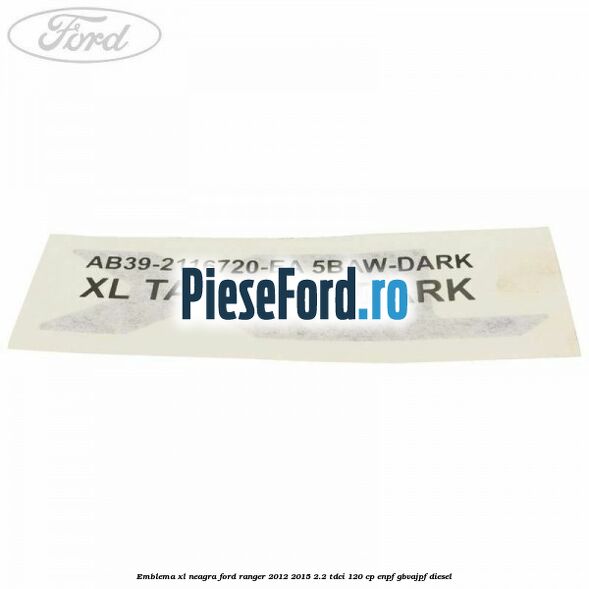 Emblema XL neagra Ford Ranger 2012-2015 2.2 TDCi 120 cp ENPF, GBVAJPF diesel