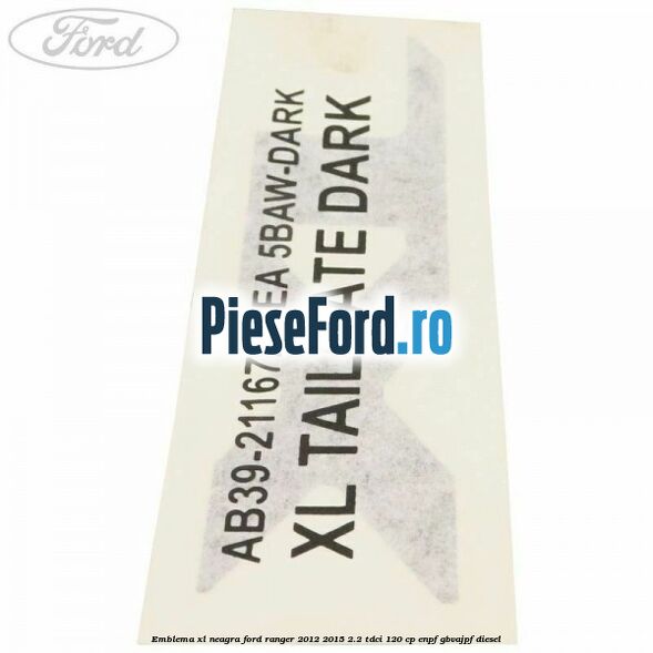Emblema XL neagra Ford Ranger 2012-2015 2.2 TDCi 120 cp ENPF, GBVAJPF diesel