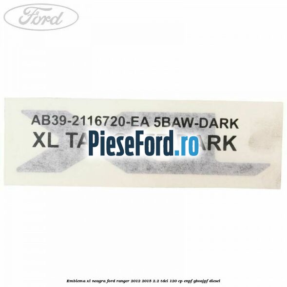 Emblema XL neagra Ford Ranger 2012-2015 2.2 TDCi 120 cp ENPF, GBVAJPF diesel
