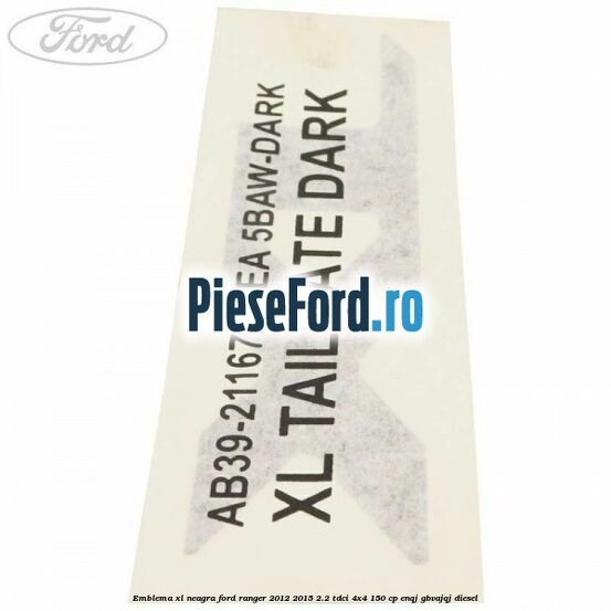 Emblema XL neagra Ford Ranger 2012-2015 2.2 TDCi 4x4 150 cp ENQJ, GBVAJQJ diesel