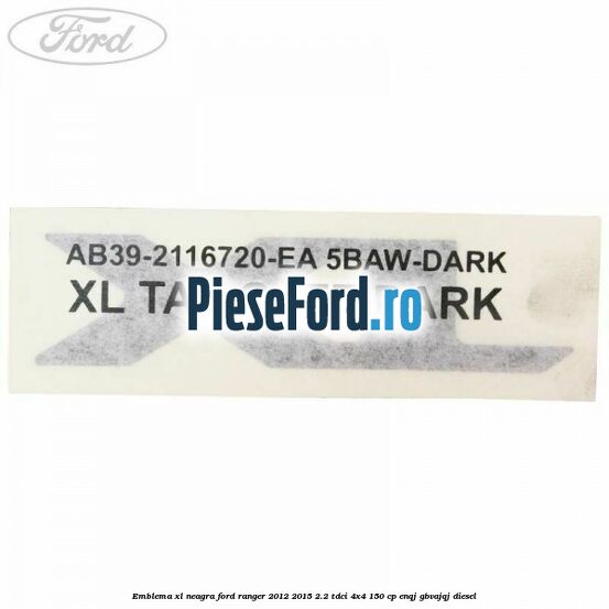 Emblema XL neagra Ford Ranger 2012-2015 2.2 TDCi 4x4 150 cp ENQJ, GBVAJQJ diesel