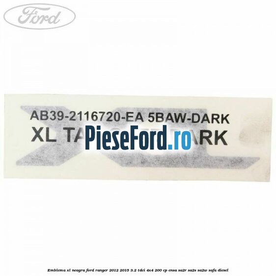 Emblema XL neagra Ford Ranger 2012-2015 3.2 TDCi 4x4 200 cp ENSA, SA2R, SA2S, SA2W, SAFA diesel