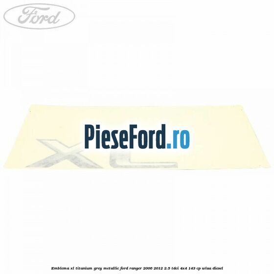 Emblema XL titanium grey metallic Ford Ranger 2006-2012 2.5 TDCi 4x4 143 cp WLAA diesel