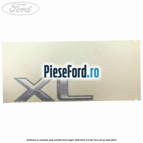 Emblema XL titanium grey metallic Ford Ranger 2006-2012 2.5 TDCi 4x4 143 cp WLAA diesel