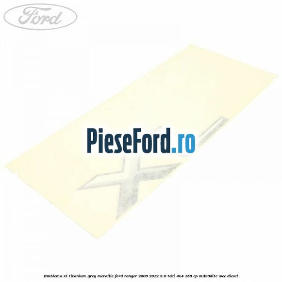 Emblema XL titanium grey metallic Ford Ranger 2006-2012 3.0 TDCi 4x4 156 cp MD30DITC, WEC diesel