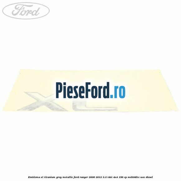 Emblema XL titanium grey metallic Ford Ranger 2006-2012 3.0 TDCi 4x4 156 cp MD30DITC, WEC diesel