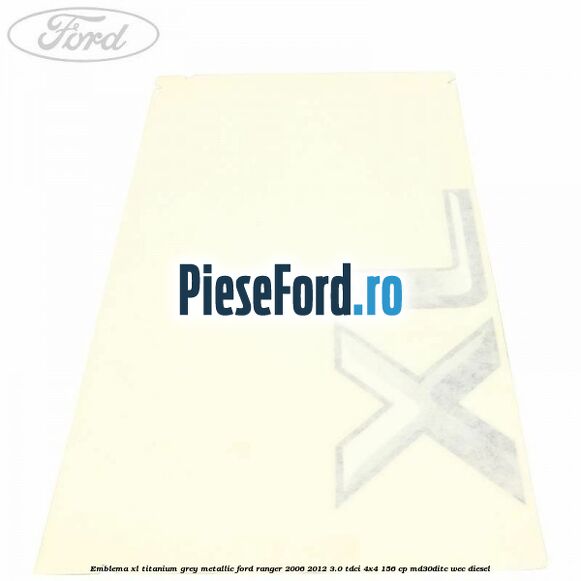 Emblema XL titanium grey metallic Ford Ranger 2006-2012 3.0 TDCi 4x4 156 cp MD30DITC, WEC diesel