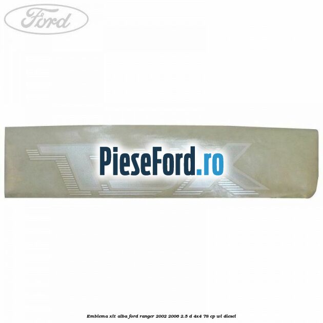 Emblema XLT alba Ford Ranger 2002-2006 2.5 D 4x4 78 cp WL diesel
